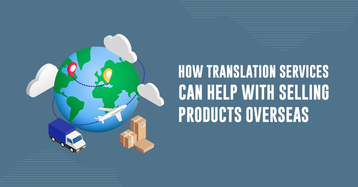 How Translation Services Can Help With Selling Products Overseas